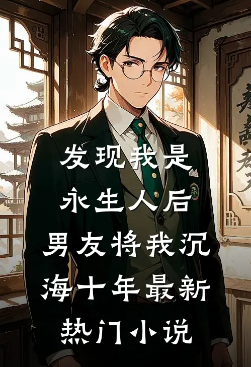 发现我是永生人后，男友将我沉海十年最新热门小说