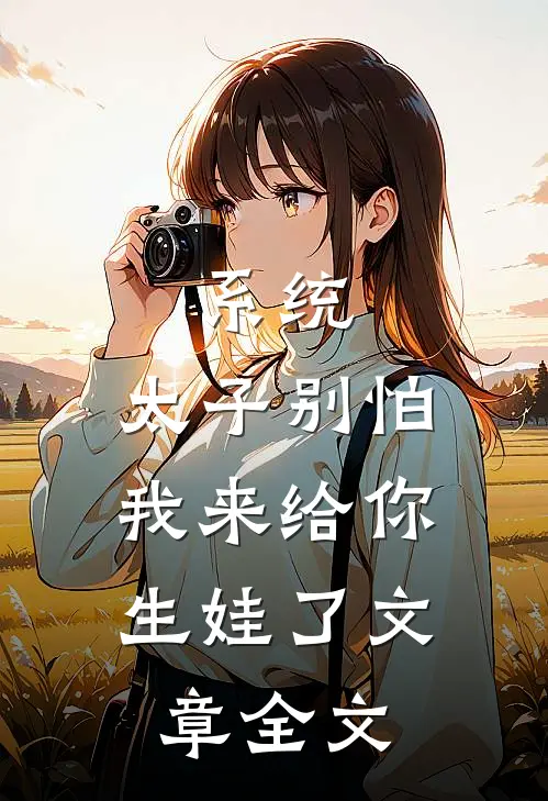 系统：太子别怕，我来给你生娃了文章全文