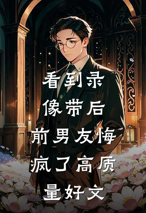 看到录像带后，前男友悔疯了高质量好文