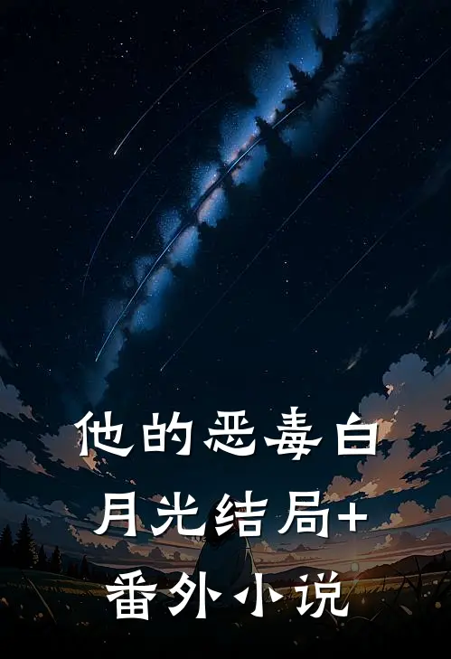他的恶毒白月光结局+番外小说