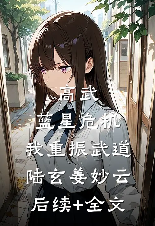 高武：蓝星危机，我重振武道陆玄姜妙云后续+全文