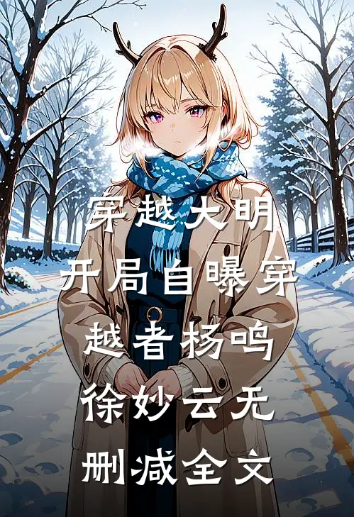 穿越大明：开局自曝穿越者杨鸣徐妙云无删减全文