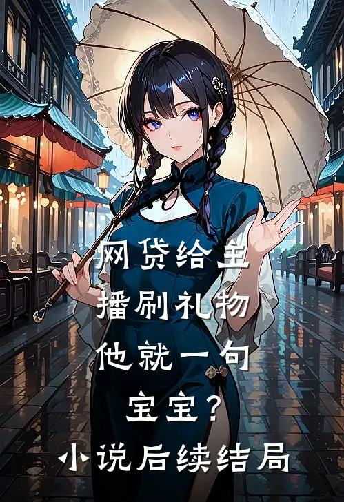 网贷给主播刷礼物，他就一句宝宝？小说后续结局