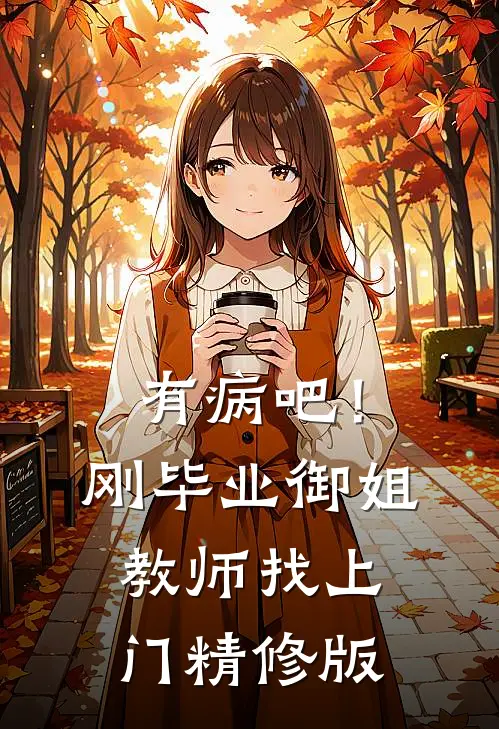 有病吧！刚毕业，御姐教师找上门精修版