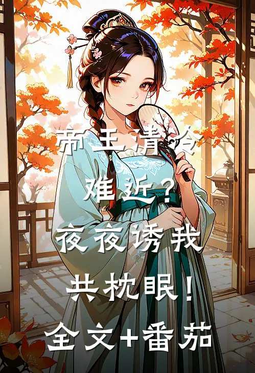 帝王清冷难近？夜夜诱我共枕眠！全文+番茄