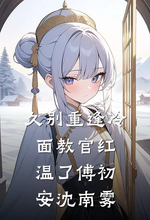 久别重逢冷面教官红温了傅初安沈南雾