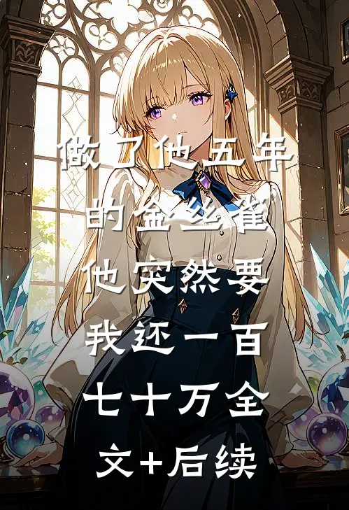 做了他五年的金丝雀，他突然要我还一百七十万全文+后续
