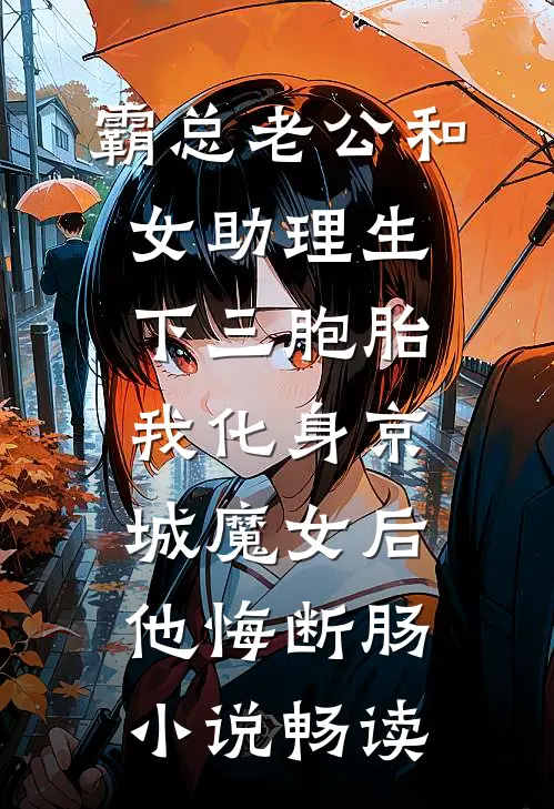 霸总老公和女助理生下三胞胎，我化身京城魔女后他悔断肠小说畅读