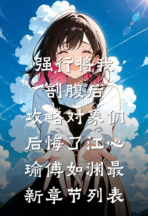 强行将我剖腹后，攻略对象们后悔了江心瑜傅如渊最新章节列表