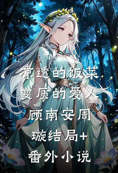 凉透的饭菜，变质的爱人顾南安周璇结局+番外小说