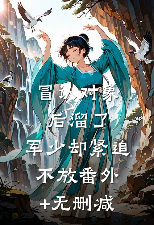 冒认对象后溜了，军少却紧追不放番外+无删减