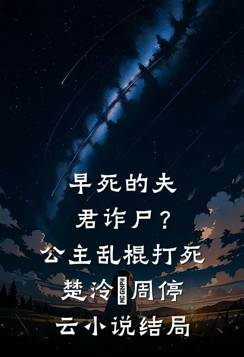 早死的夫君诈尸？公主：乱棍打死楚泠玥周停云小说结局