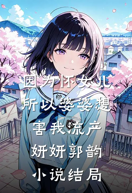 因为怀女儿，所以婆婆想害我流产妍妍郭韵小说结局