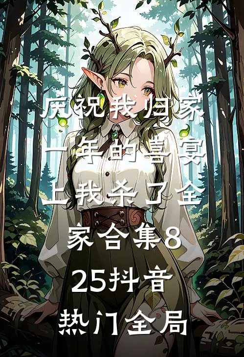 庆祝我归家一年的喜宴上我杀了全家合集825抖音热门全局