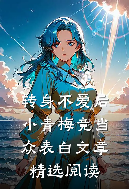 转身不爱后，小青梅竟当众表白文章精选阅读