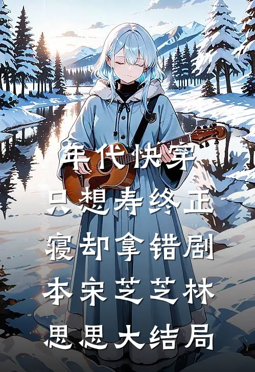 年代快穿：只想寿终正寝却拿错剧本宋芝芝林思思大结局