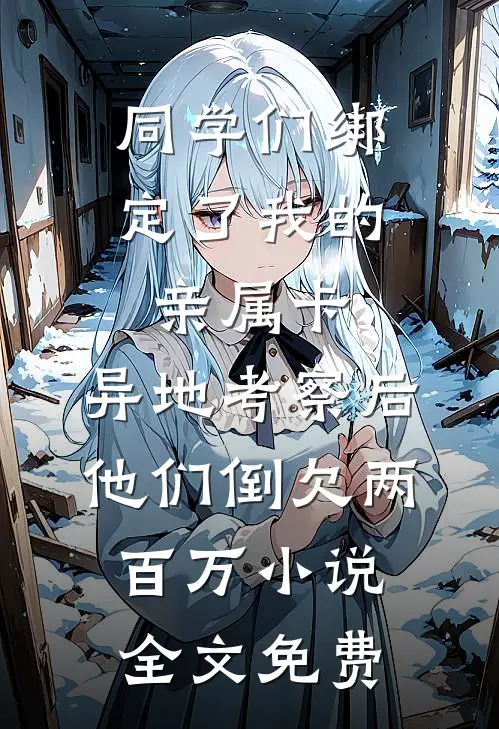 同学们绑定了我的亲属卡，异地考察后他们倒欠两百万小说全文免费