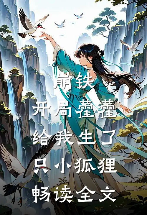 崩铁：开局藿藿给我生了只小狐狸畅读全文