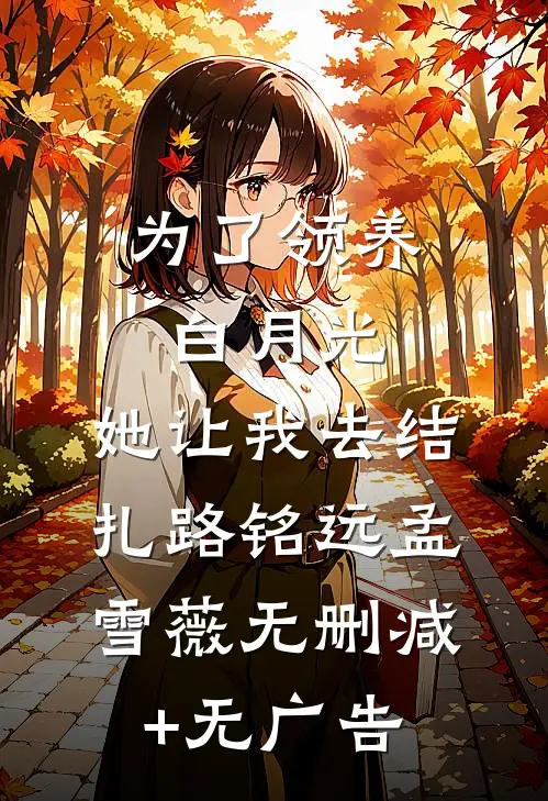 为了领养白月光，她让我去结扎路铭远孟雪薇无删减+无广告