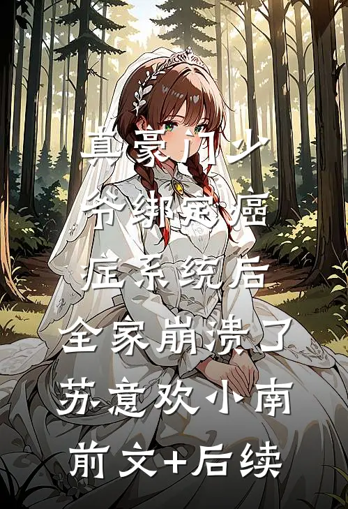 真豪门少爷绑定癌症系统后，全家崩溃了苏意欢小南前文+后续