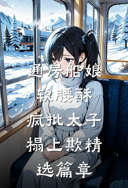 通房船娘软腰酥,疯批太子榻上欺精选篇章