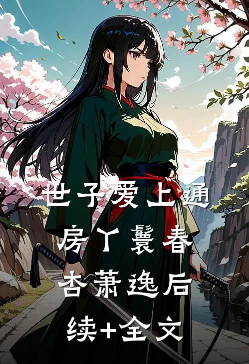 世子爱上通房丫鬟春杏萧逸后续+全文