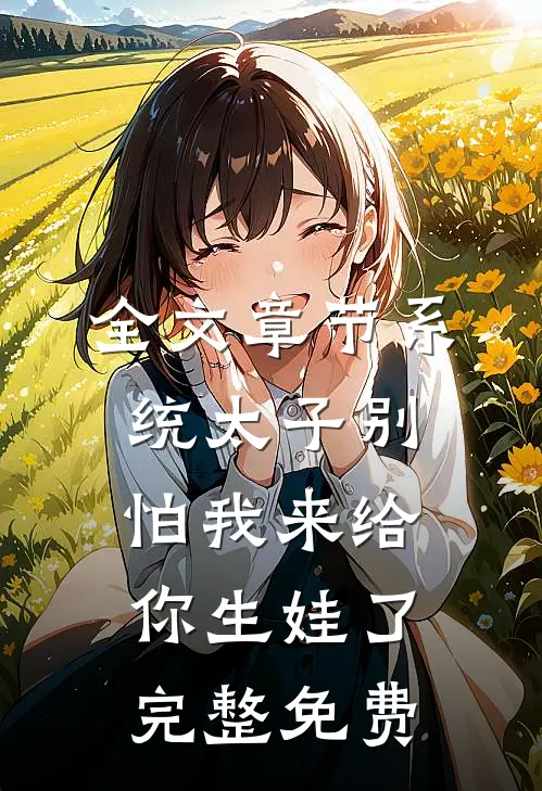 全文章节系统太子别怕我来给你生娃了完整免费