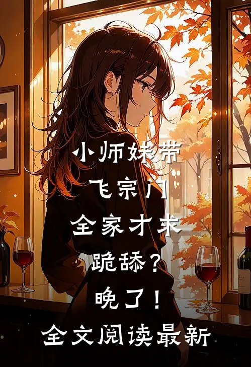 小师妹带飞宗门，全家才求跪舔？晚了！全文阅读最新