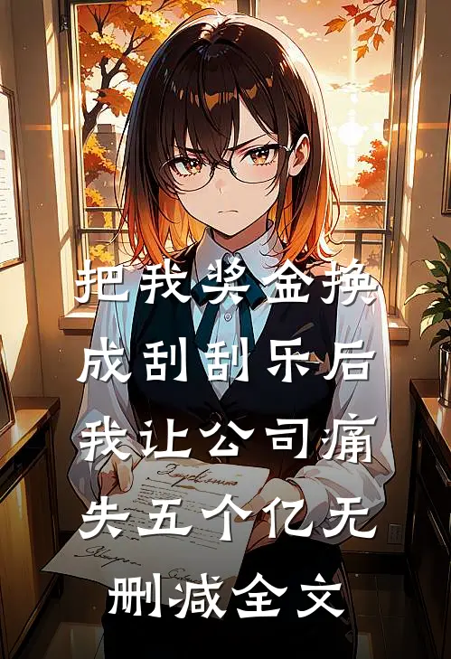 把我奖金换成刮刮乐后，我让公司痛失五个亿无删减全文