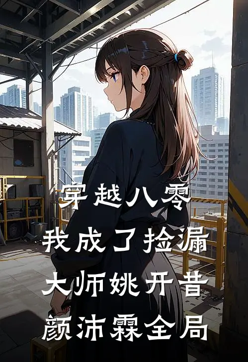 穿越八零，我成了捡漏大师姚开昔颜沛霖全局
