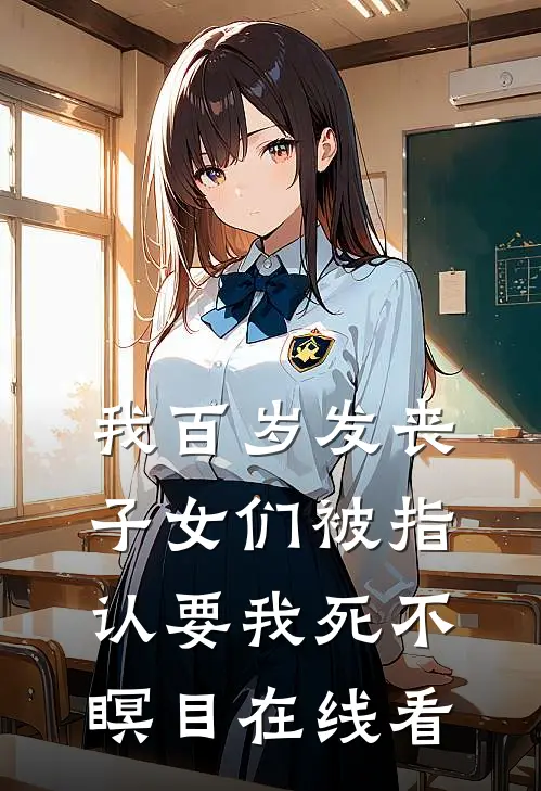 我百岁发丧，子女们被指认要我死不瞑目在线看