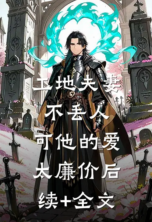 工地夫妻不丢人，可他的爱太廉价后续+全文