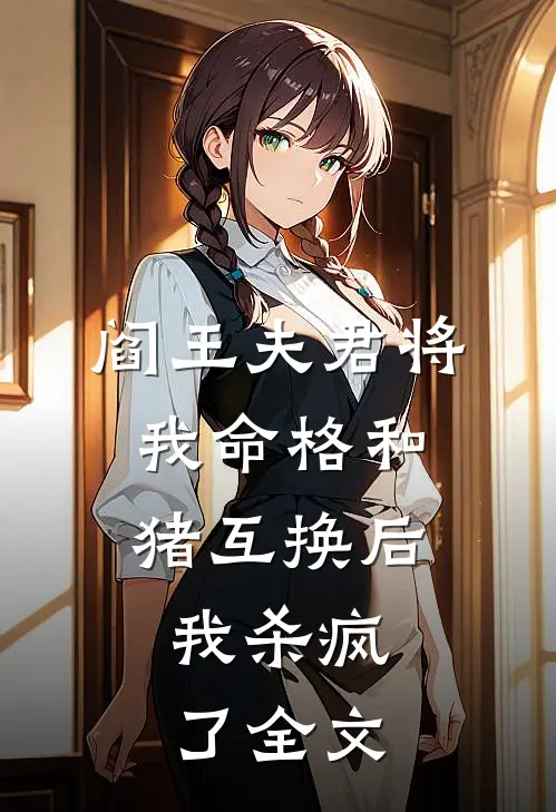 阎王夫君将我命格和猪互换后，我杀疯了全文