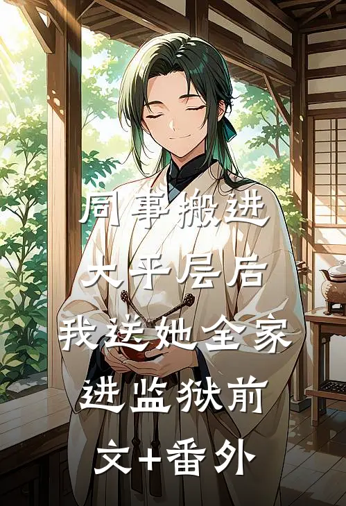 同事搬进大平层后，我送她全家进监狱前文+番外