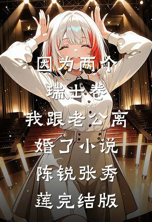 因为两个瑞士卷，我跟老公离婚了小说陈锐张秀莲完结版