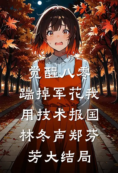 觉醒八零，踹掉军花我用技术报国林冬声郑芬芳大结局
