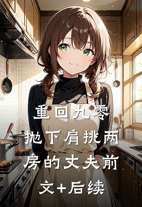 重回九零，抛下肩挑两房的丈夫前文+后续