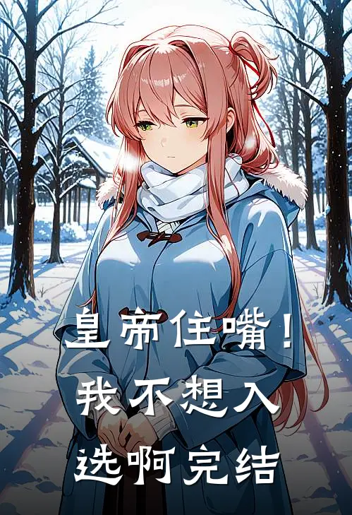 皇帝住嘴！我不想入选啊完结