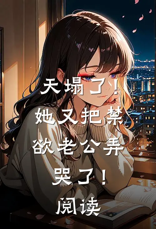 天塌了！她又把禁欲老公弄哭了！阅读