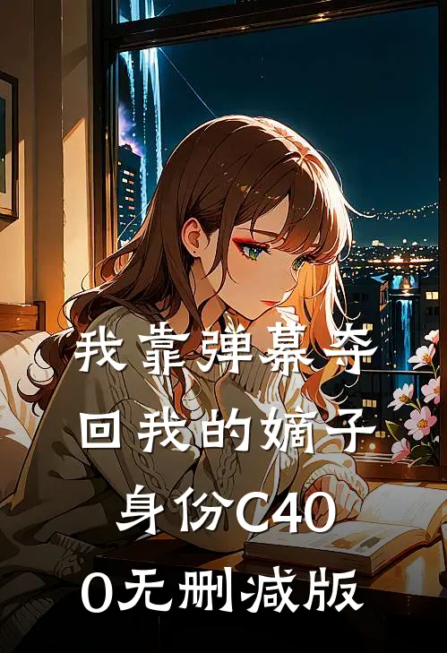 我靠弹幕夺回我的嫡子身份C400无删减版