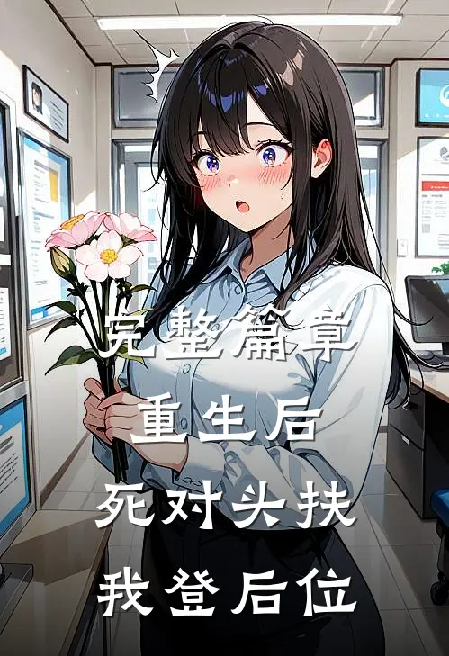 完整篇章重生后，死对头扶我登后位