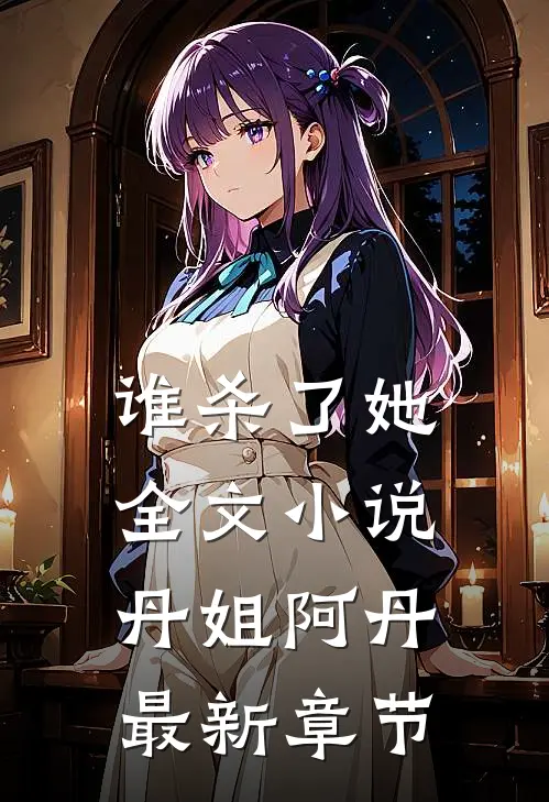 谁杀了她全文小说丹姐阿丹最新章节