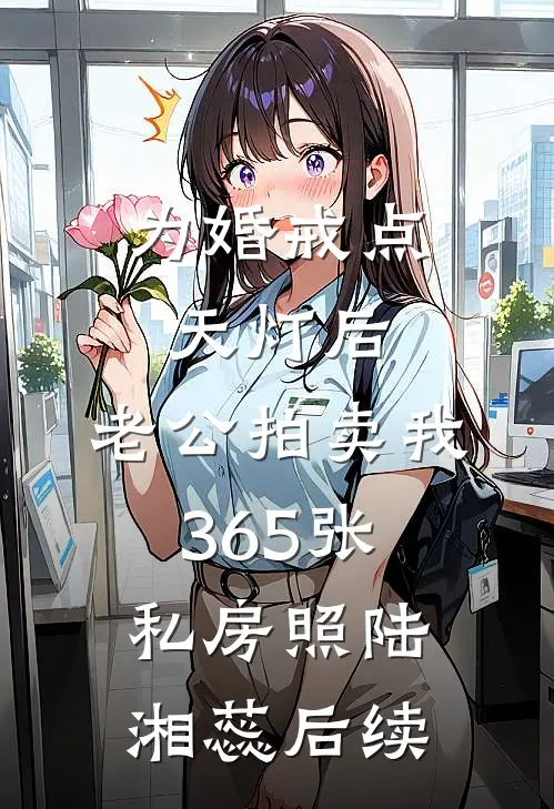 为婚戒点天灯后，老公拍卖我365张私房照陆湘蕊后续