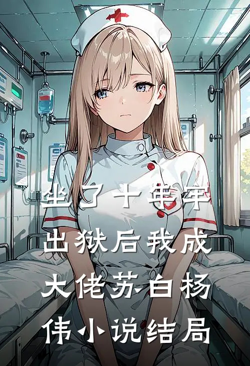 坐了十年牢，出狱后我成大佬苏白杨伟小说结局