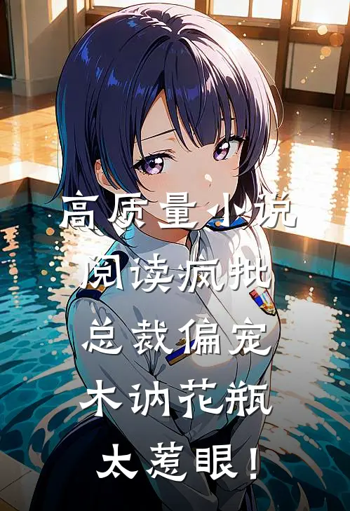高质量小说阅读疯批总裁偏宠，木讷花瓶太惹眼！
