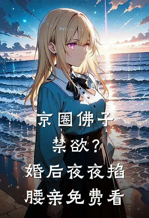 京圈佛子禁欲？婚后夜夜掐腰亲免费看