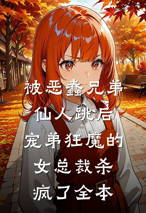 被恶蠢兄弟仙人跳后，宠弟狂魔的女总裁杀疯了全本