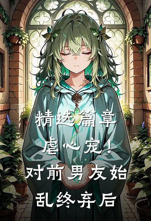精选篇章虐心宠！对前男友始乱终弃后