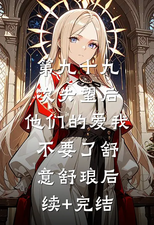 第九十九次失望后，他们的爱我不要了舒意舒琅后续+完结