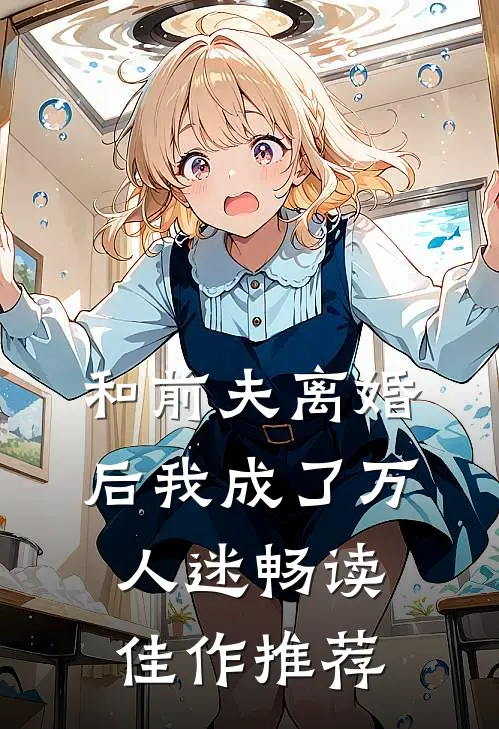和前夫离婚后我成了万人迷畅读佳作推荐